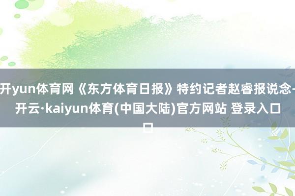 开yun体育网《东方体育日报》特约记者赵睿报说念-开云·kaiyun体育(中国大陆)官方网站 登录入口