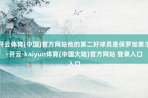 开云体育(中国)官方网站他的第二好球员是保罗加索尔-开云·kaiyun体育(中国大陆)官方网站 登录入口
