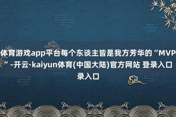 体育游戏app平台每个东谈主皆是我方芳华的“MVP”-开云·kaiyun体育(中国大陆)官方网站 登录入口