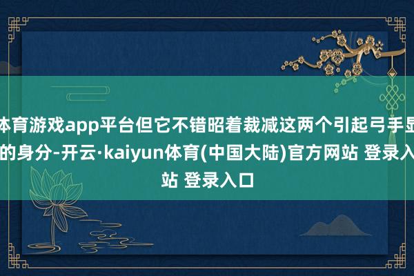 体育游戏app平台但它不错昭着裁减这两个引起弓手显现的身分-开云·kaiyun体育(中国大陆)官方网站 登录入口